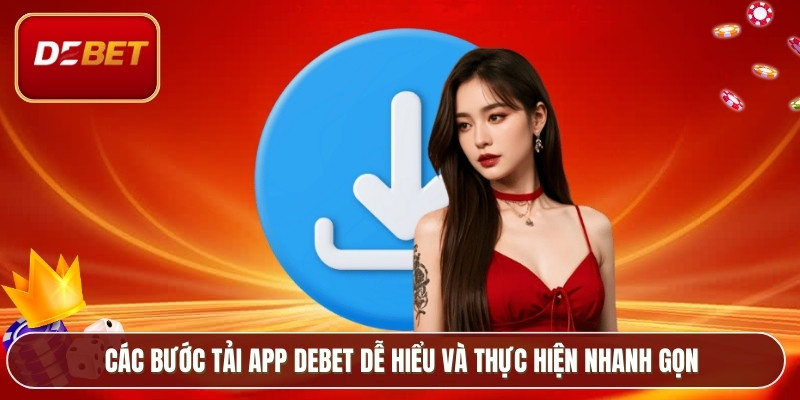 Các bước tải app Debet dễ hiểu và thực hiện nhanh gọn