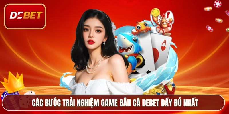 Các bước trải nghiệm game bắn cá Debet đầy đủ nhất