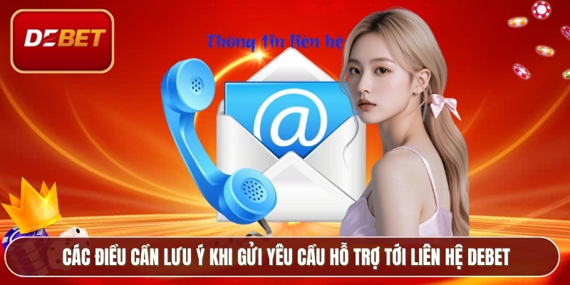 Các điều cần lưu ý khi gửi yêu cầu hỗ trợ tới liên hệ Debet