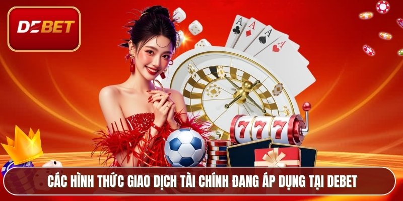 Trang chủ 14 Các hình thức giao dịch tài chính đang áp dụng tại Debet