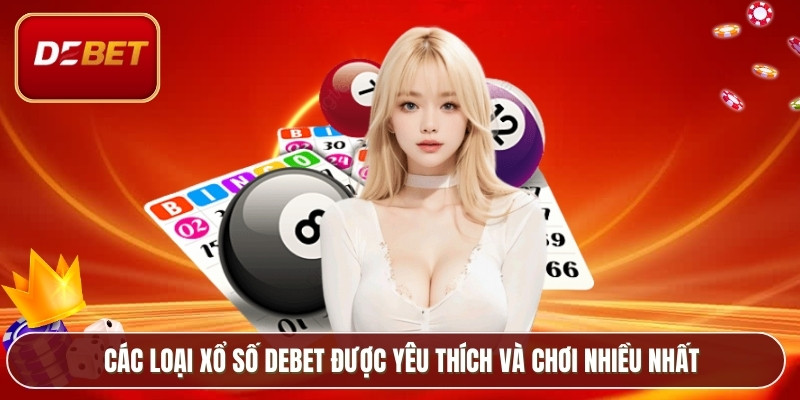 Các loại xổ số Debet được yêu thích và chơi nhiều nhất