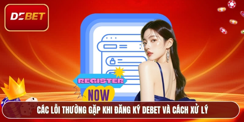 Đăng Ký Debet - Kích Hoạt Tài Khoản Cá Cược Trong 1 Phút 4 Các lỗi thường gặp khi đăng ký Debet và cách xử lý