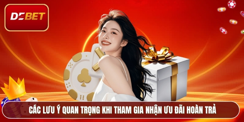 Khuyến Mãi Hoàn Trả Debet – Ưu Đãi Gỡ Lỗ Hiệu Quả 2026 3 Các lưu ý quan trọng khi tham gia nhận ưu đãi hoàn trả