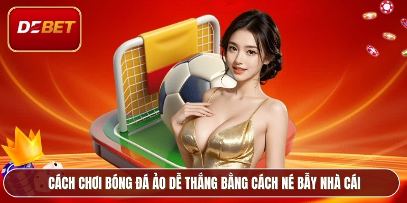 Cách Chơi Bóng Đá Ảo Dễ Thắng – Bí Kíp Cá Cược Mỗi Ngày 4 Cách chơi bóng đá ảo dễ thắng bằng cách né bẫy nhà cái