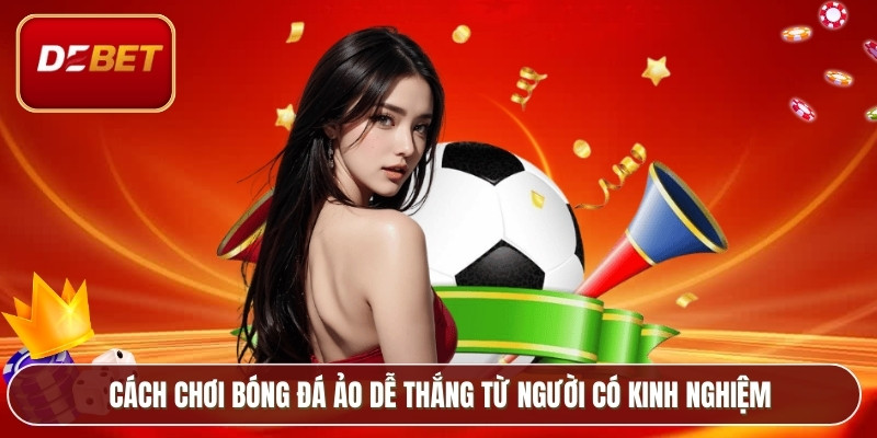 Cách Chơi Bóng Đá Ảo Dễ Thắng – Bí Kíp Cá Cược Mỗi Ngày 3 Cách chơi bóng đá ảo dễ thắng từ người có kinh nghiệm