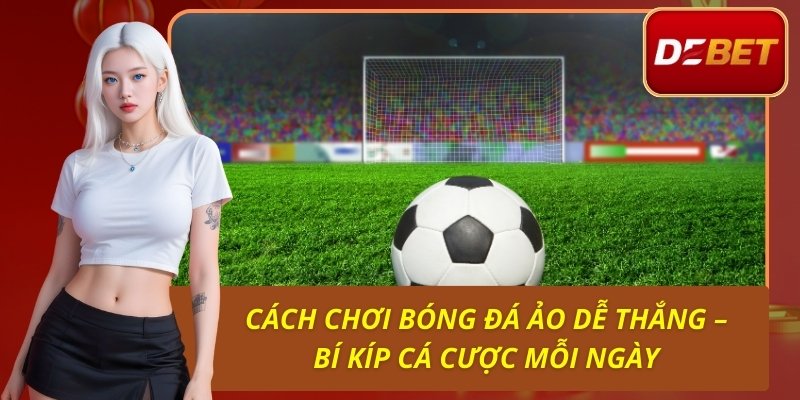 Cách Chơi Bóng Đá Ảo Dễ Thắng – Bí Kíp Cá Cược Mỗi Ngày 1 Cách Chơi Bóng Đá Ảo Dễ Thắng – Bí Kíp Cá Cược Mỗi Ngày