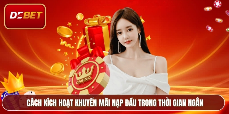 Khuyến Mãi Nạp Lần Đầu Debet – Bệ Phóng Cho Người Mới 3 Cách kích hoạt khuyến mãi nạp đầu trong thời gian ngắn