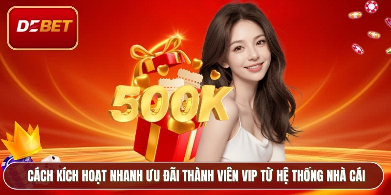 Khuyến Mãi Thành Viên VIP - Đặc Quyền Đỉnh Cao Tại Debet 4 Cách kích hoạt nhanh ưu đãi thành viên VIP từ hệ thống nhà cái