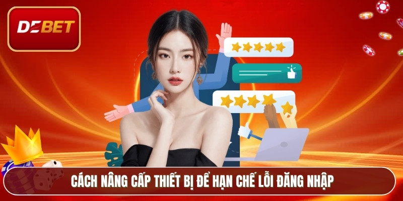 Cách nâng cấp thiết bị để hạn chế lỗi đăng nhập