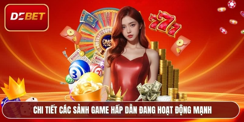 Giới Thiệu Debet - Sân Chơi Cá Cược Dành Cho Thế Hệ Mới 3 Chi tiết các sảnh game hấp dẫn đang hoạt động mạnh
