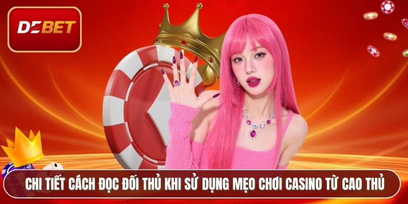 Mẹo Chơi Casino Từ Cao Thủ Kinh Nghiệm Thực Chiến 3 Chi tiết cách đọc đối thủ khi sử dụng mẹo chơi casino từ cao thủ