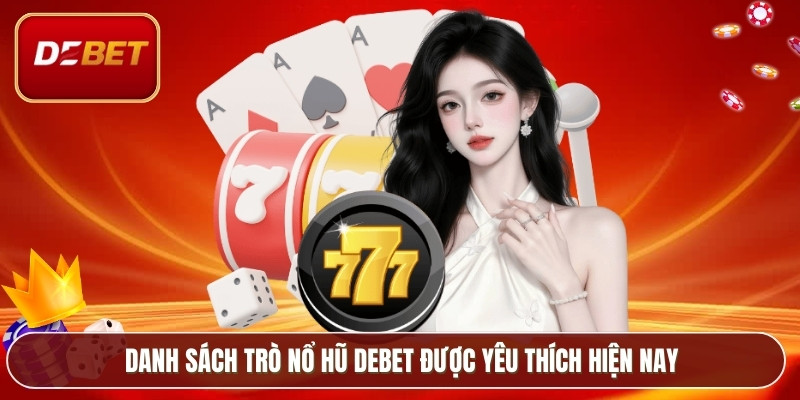 Danh sách trò nổ hũ Debet được yêu thích hiện nay