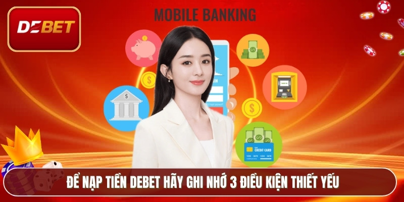 Nạp Tiền Debet Thành Công 100% Với Hướng Dẫn Đầy Đủ 4 Để nạp tiền Debet hãy ghi nhớ 3 điều kiện thiết yếu