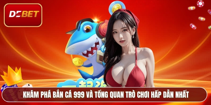 Khám phá bắn cá 999 và tổng quan trò chơi hấp dẫn nhất