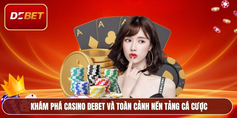 Khám phá casino Debet và toàn cảnh nền tảng cá cược