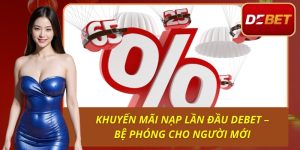 Khuyến Mãi Nạp Lần Đầu Debet – Bệ Phóng Cho Người Mới