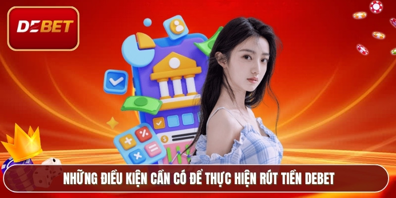 Rút Tiền Debet - Tổng Hợp Các Hình Thức Phổ Biến 2026 3 Những điều kiện cần có để thực hiện rút tiền Debet