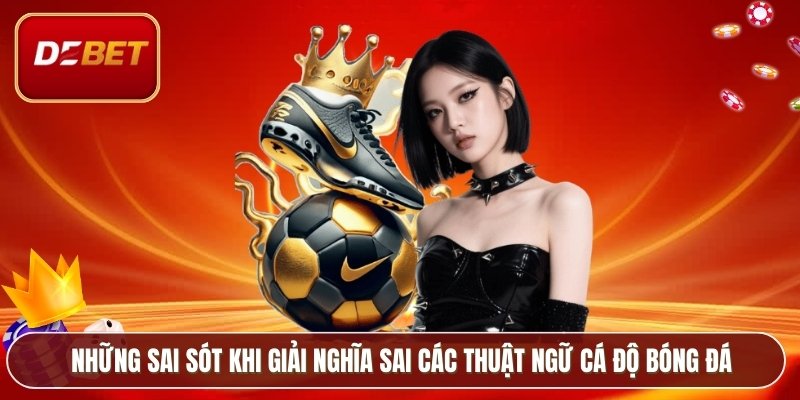 Thuật Ngữ Cá Độ Bóng Đá – Từ Điển Sân Cỏ Cho Người Mới 4 Những sai sót khi giải nghĩa sai các thuật ngữ cá độ bóng đá