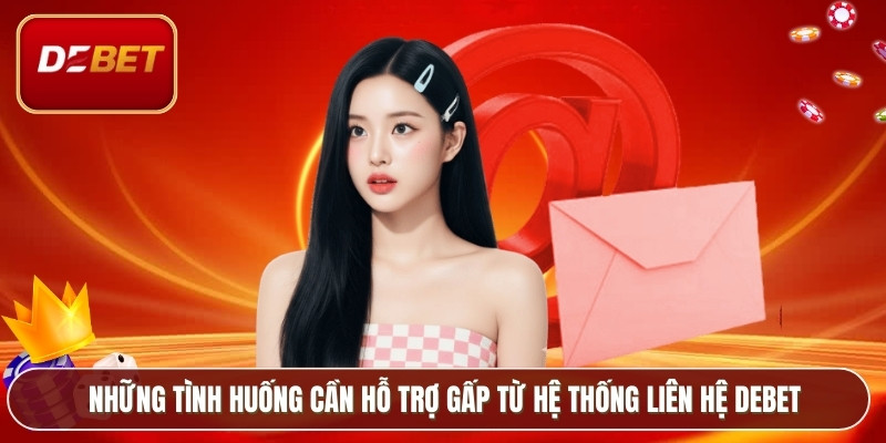 Những tình huống cần hỗ trợ gấp từ hệ thống liên hệ Debet