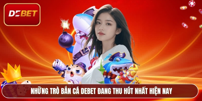 Những trò bắn cá Debet đang thu hút nhất hiện nay