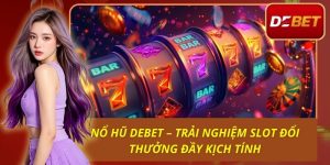Nổ Hũ Debet – Trải Nghiệm Slot Đổi Thưởng Đầy Kịch Tính