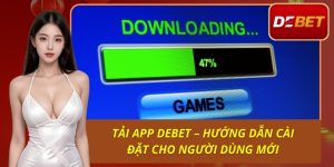 Tải App Debet – Hướng Dẫn Cài Đặt Cho Người Dùng Mới