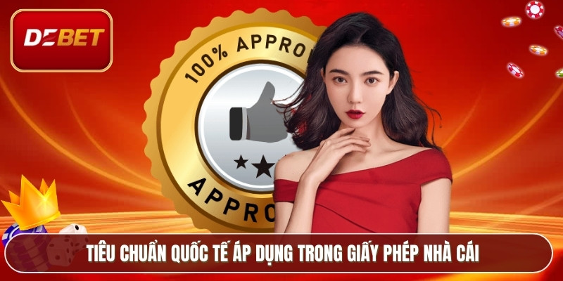 Giấy Phép Hoạt Động - Cơ Sở Pháp Lý Vững Chắc Của Debet 3 Tiêu chuẩn quốc tế áp dụng trong giấy phép nhà cái
