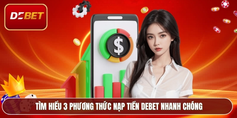 Nạp Tiền Debet Thành Công 100% Với Hướng Dẫn Đầy Đủ 3 Tìm hiểu 3 phương thức nạp tiền Debet nhanh chóng