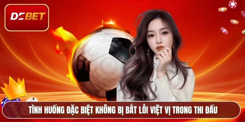 Tình huống đặc biệt không bị bắt lỗi việt vị trong thi đấu