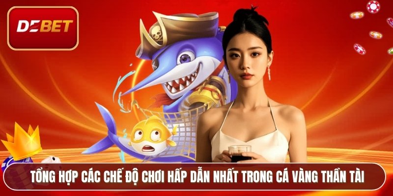 Tổng hợp các chế độ chơi hấp dẫn nhất trong Cá Vàng Thần Tài
