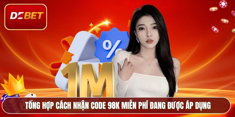 Khuyến Mãi Tặng Code 98k Debet - Ưu Đãi Mở Tài Khoản 4 Tổng hợp cách nhận code 98k miễn phí đang được áp dụng