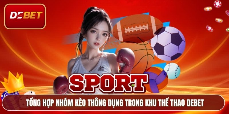 Tổng hợp nhóm kèo thông dụng trong khu thể thao Debet
