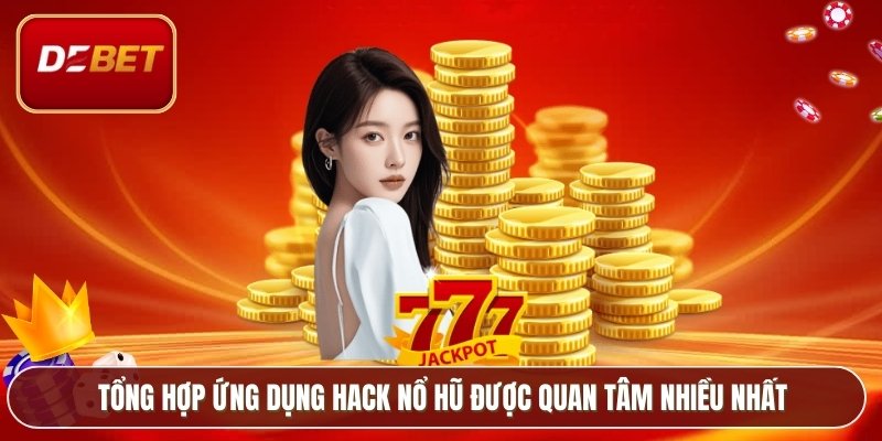 Tổng hợp ứng dụng hack nổ hũ được quan tâm nhiều nhất