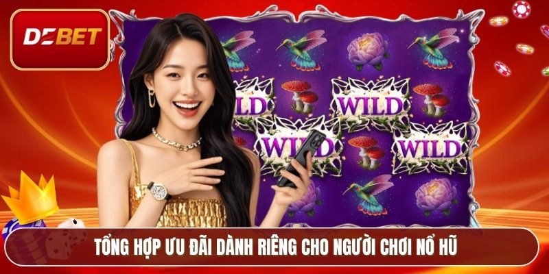 Tổng hợp ưu đãi dành riêng cho người chơi nổ hũ