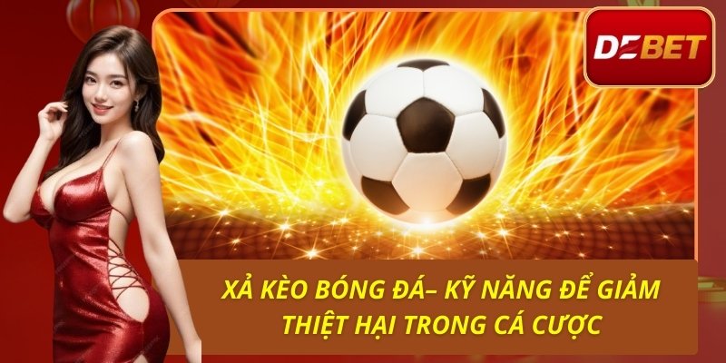 Xả Kèo Bóng Đá - Kỹ Năng Để Giảm Thiệt Hại Trong Cá Cược 1 Xả Kèo Bóng Đá– Kỹ Năng Để Giảm Thiệt Hại Trong Cá Cược
