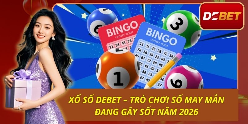 Xổ Số Debet – Trò Chơi Số May Mắn Đang Gây Sốt Năm 2026