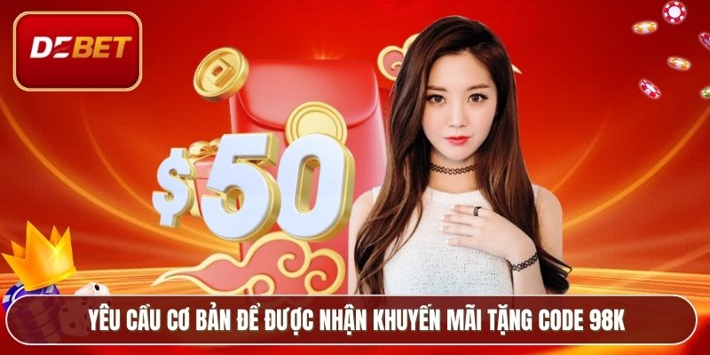 Khuyến Mãi Tặng Code 98k Debet - Ưu Đãi Mở Tài Khoản 3 Yêu cầu cơ bản để được nhận khuyến mãi tặng code 98k